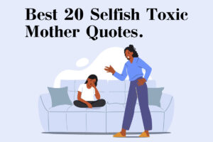 Read more about the article Best 20 Selfish Toxic Mother Quotes